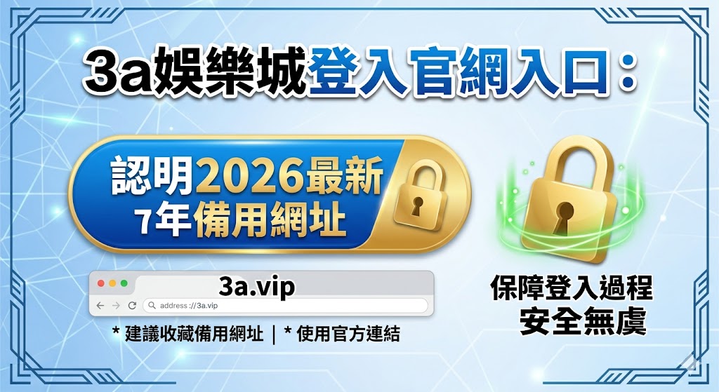 3a娛樂城登入官網入口：認明2026最新備用網址，保障登入過程安全無虞